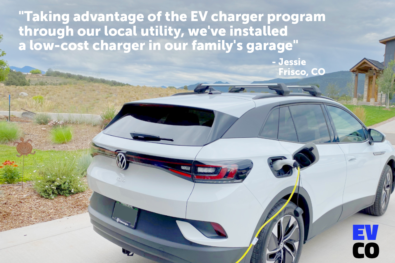 Quote saying "Taking advantage of the EV charger program through our local utility, we've installed a low-cost charger in our family's garage," attributed to Jessie, in Frisco, CO. Image of a VW iD4 being charged.